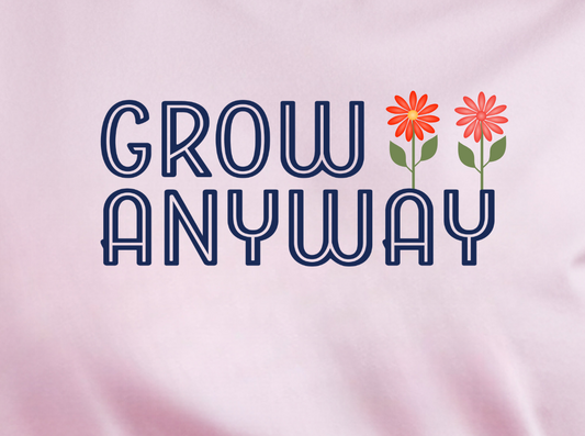 The Grow Anyway Tee: Own Your Journey