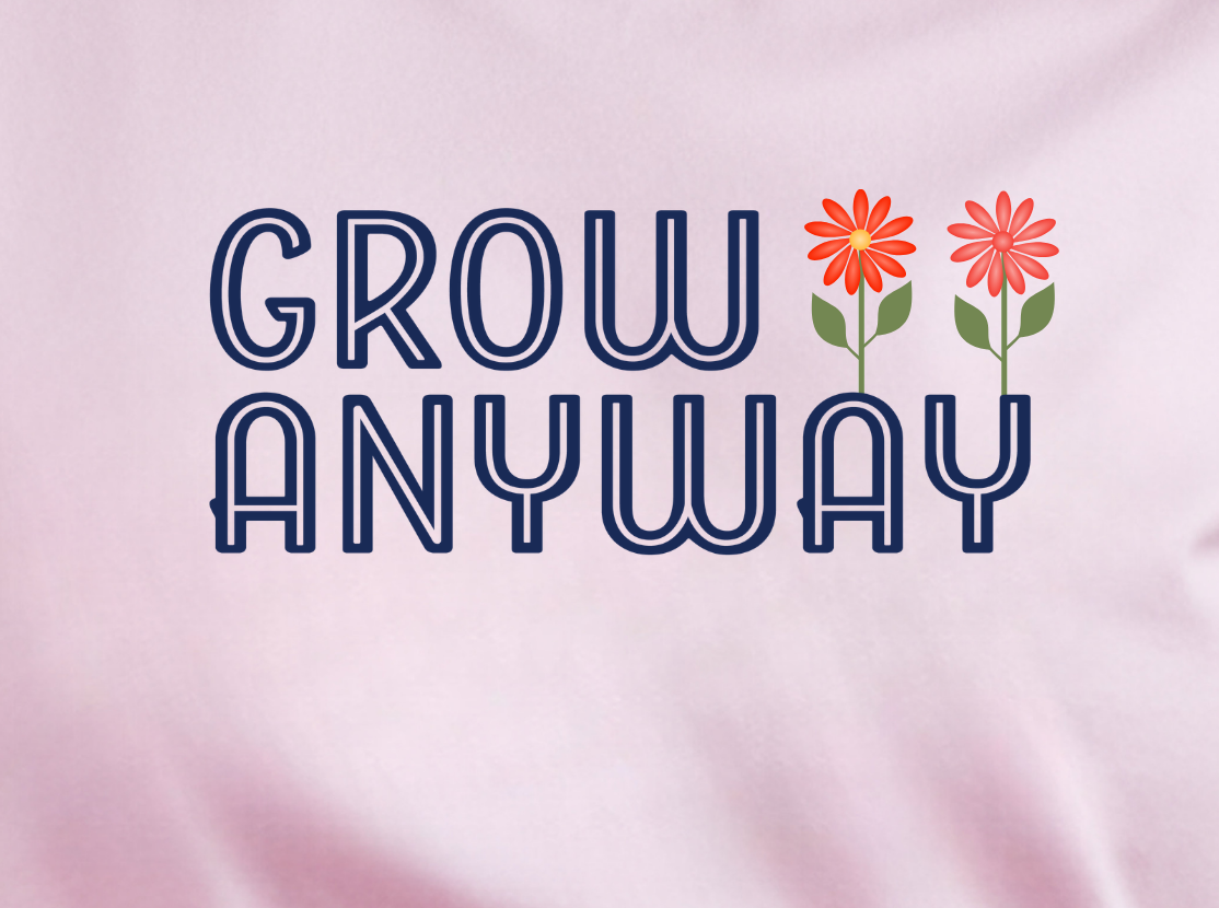 The Grow Anyway Tee: Own Your Journey